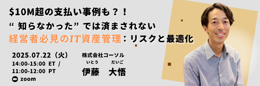 北米ビズ×テック・セミナー『“知らなかった”では済まされない 経営者必見のIT資産管理：リスクと最適化』2025年7月22日開催